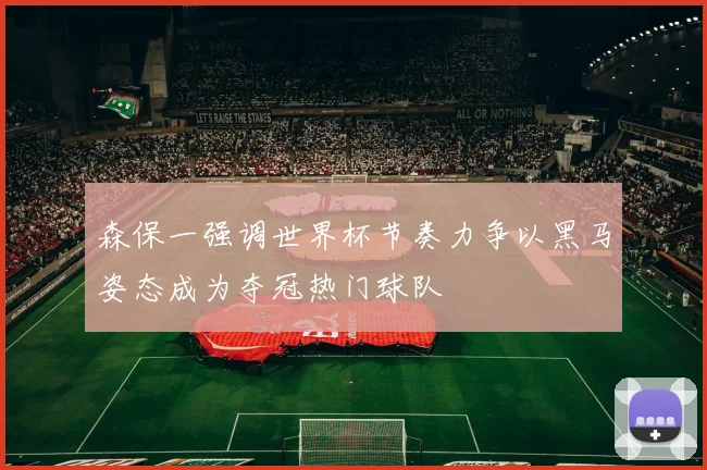 森保一强调世界杯节奏力争以黑马姿态成为夺冠热门球队