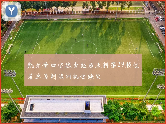 凯尔登回忆选秀经历未料第29顺位落选马刺试训机会缺失