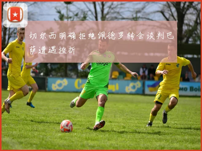 切尔西明确拒绝佩德罗转会谈判巴萨遭遇挫折